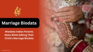Mistakes Indian Parents Make While Editing Their Child’s Marriage Biodata